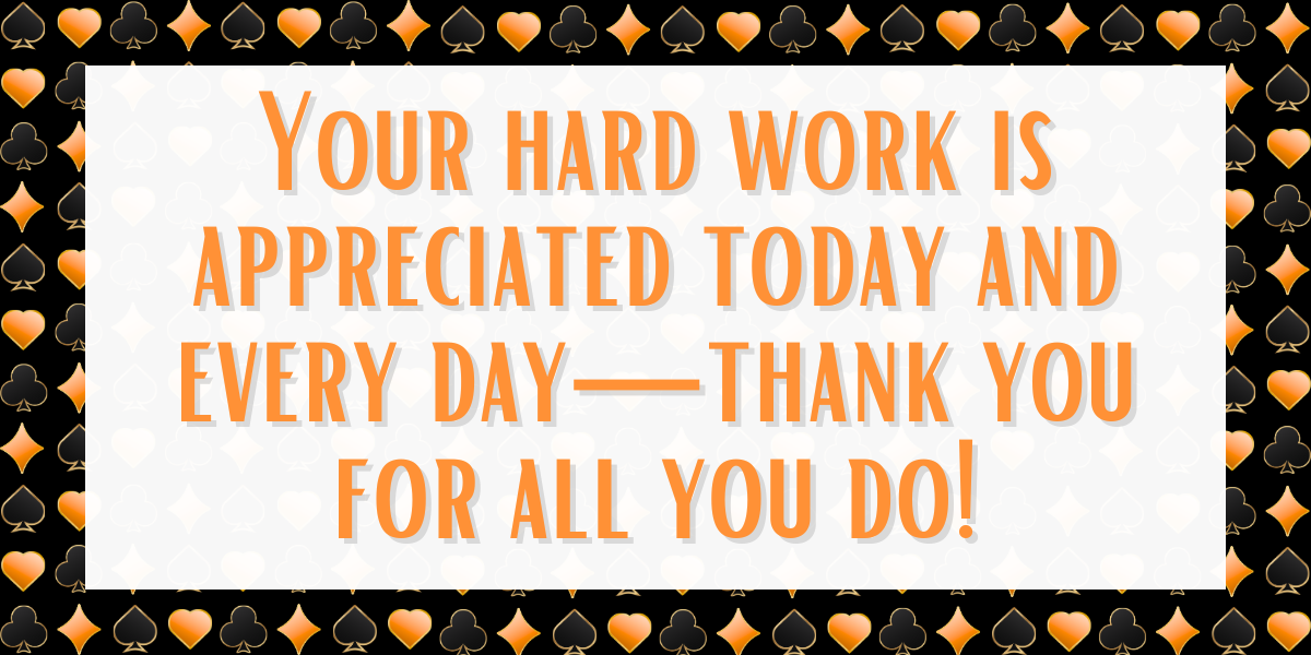 your hard work is appreciated today and every day- thank you for all you do